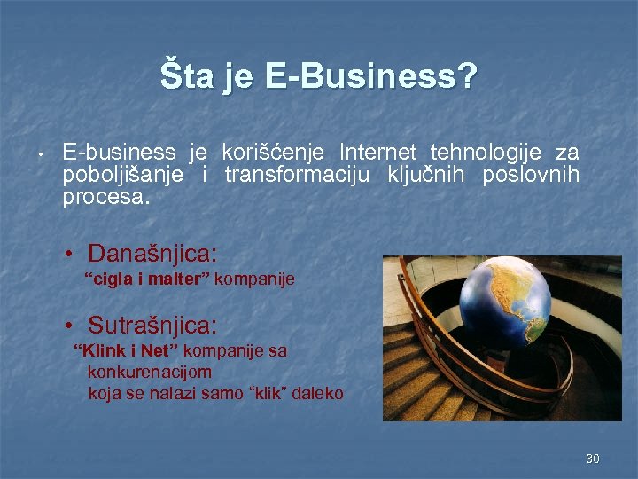 Šta je E-Business? • E-business je korišćenje Internet tehnologije za poboljišanje i transformaciju ključnih
