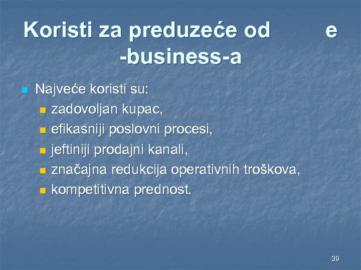 Koristi za preduzeće od -business-a n e Najveće koristi su: n zadovoljan kupac, n