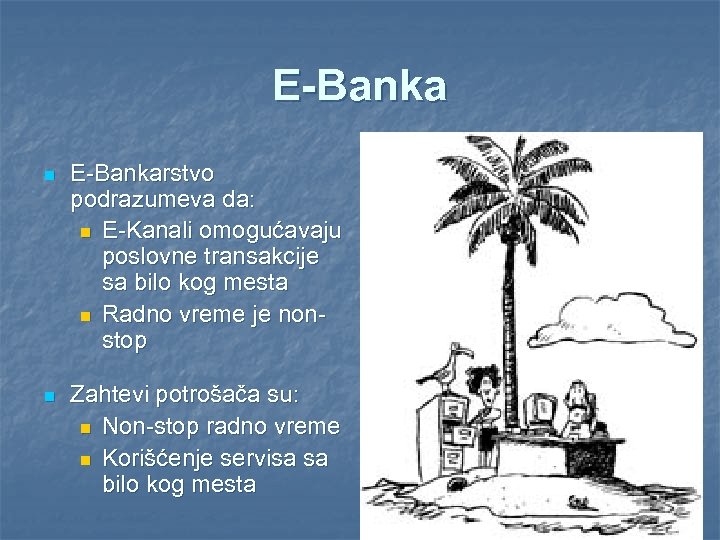 E-Banka n E-Bankarstvo podrazumeva da: n E-Kanali omogućavaju poslovne transakcije sa bilo kog mesta