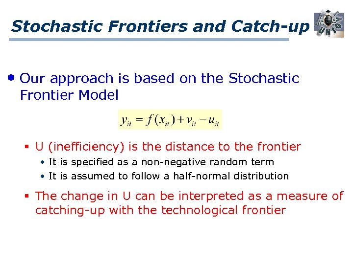 Stochastic Frontiers and Catch-up • Our approach is based on the Stochastic Frontier Model