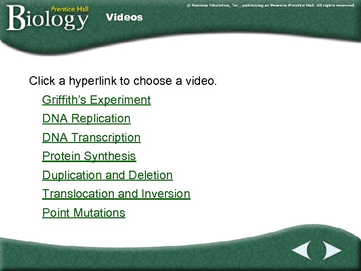 Videos Click a hyperlink to choose a video. Griffith’s Experiment DNA Replication DNA Transcription