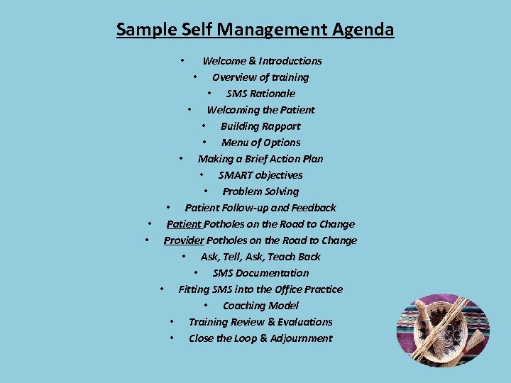 Sample Self Management Agenda Welcome & Introductions • Overview of training • SMS Rationale