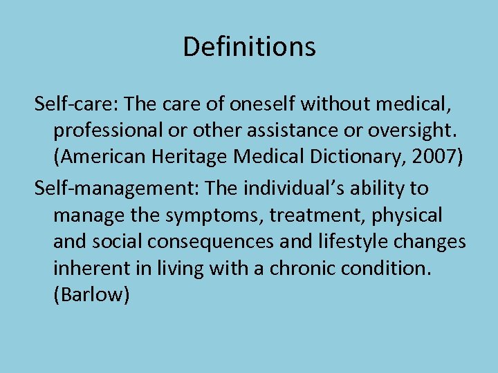 Definitions Self-care: The care of oneself without medical, professional or other assistance or oversight.