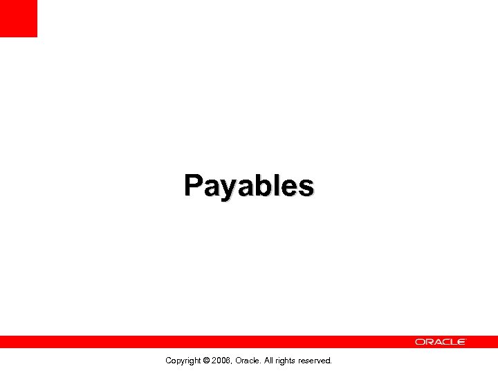 Payables Copyright © 2006, Oracle. All rights reserved. 