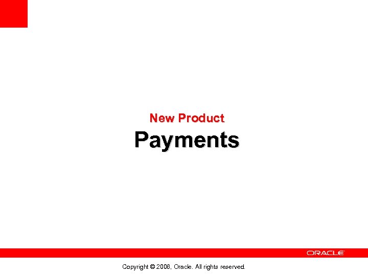 New Product Payments Copyright © 2006, Oracle. All rights reserved. 