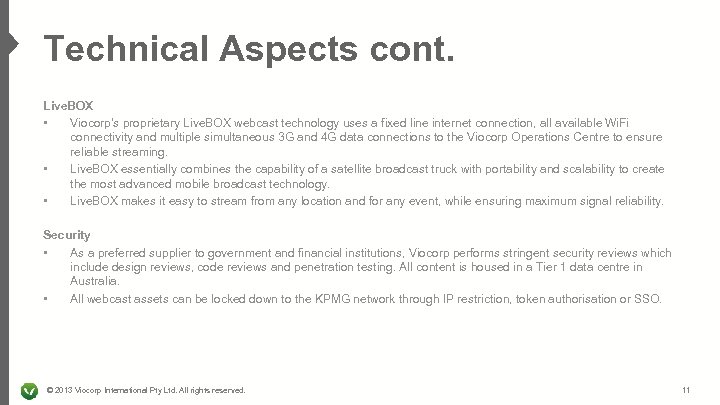 Technical Aspects cont. Live. BOX • Viocorp’s proprietary Live. BOX webcast technology uses a