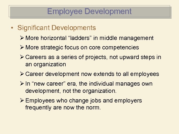 Employee Development • Significant Developments Ø More horizontal “ladders” in middle management Ø More