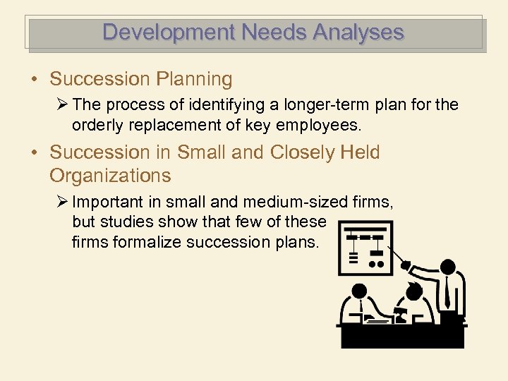 Development Needs Analyses • Succession Planning Ø The process of identifying a longer-term plan