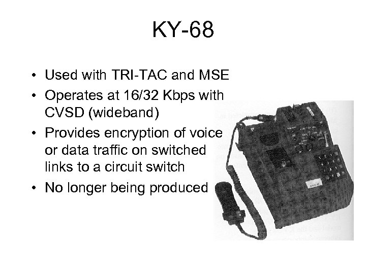 KY-68 • Used with TRI-TAC and MSE • Operates at 16/32 Kbps with CVSD