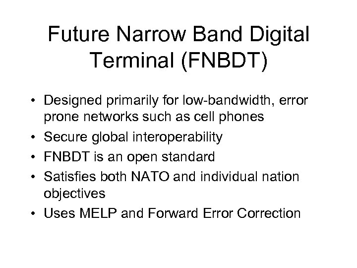 Future Narrow Band Digital Terminal (FNBDT) • Designed primarily for low-bandwidth, error prone networks