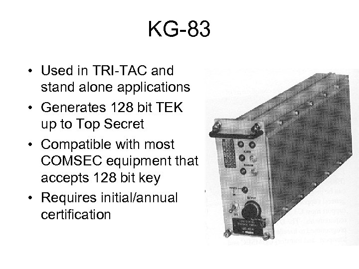 KG-83 • Used in TRI-TAC and stand alone applications • Generates 128 bit TEK