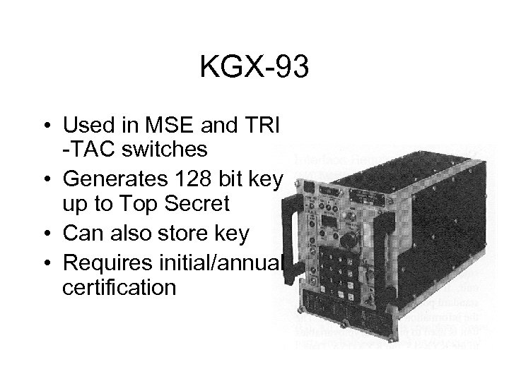 KGX-93 • Used in MSE and TRI -TAC switches • Generates 128 bit key