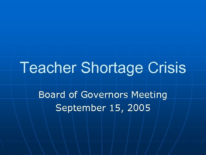 Teacher Shortage Crisis Board of Governors Meeting September 15, 2005 