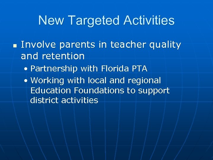 New Targeted Activities n Involve parents in teacher quality and retention • Partnership with