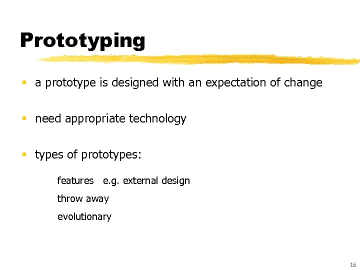 Prototyping § a prototype is designed with an expectation of change § need appropriate