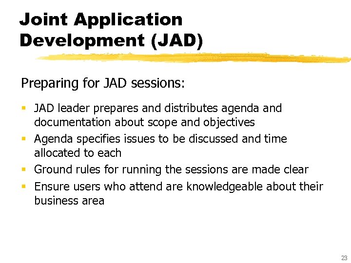 Joint Application Development (JAD) Preparing for JAD sessions: § JAD leader prepares and distributes