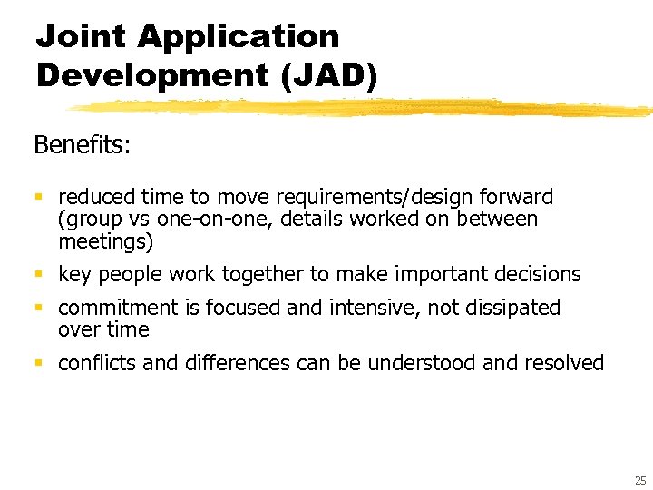 Joint Application Development (JAD) Benefits: § reduced time to move requirements/design forward (group vs