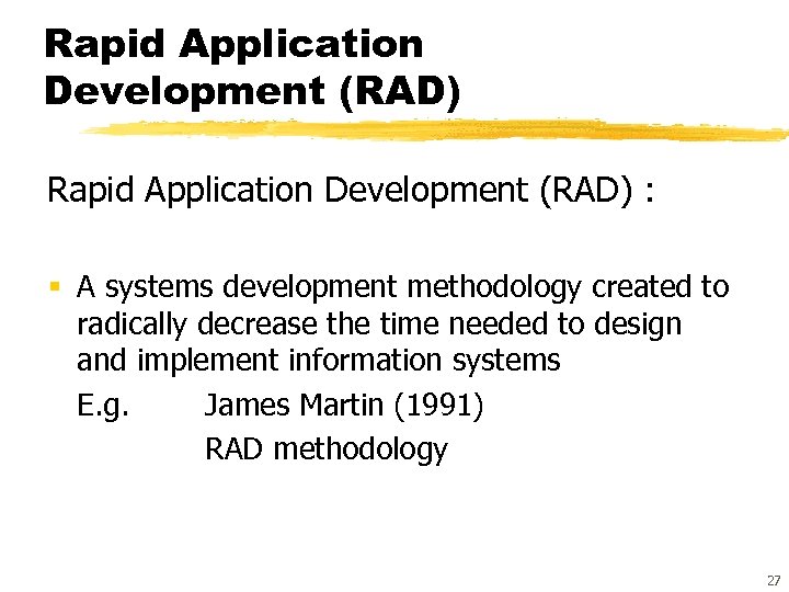 Rapid Application Development (RAD) : § A systems development methodology created to radically decrease