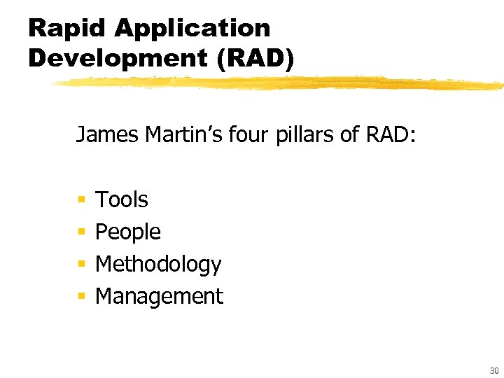 Rapid Application Development (RAD) James Martin’s four pillars of RAD: § § Tools People