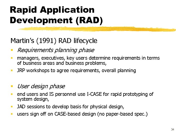 Rapid Application Development (RAD) Martin’s (1991) RAD lifecycle § Requirements planning phase § managers,