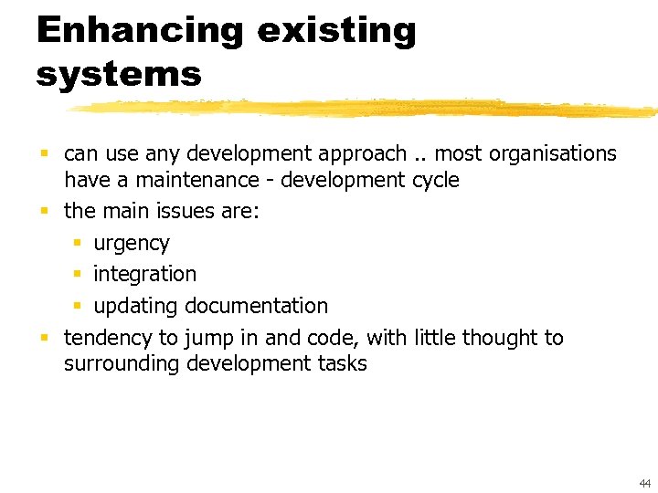 Enhancing existing systems § can use any development approach. . most organisations have a