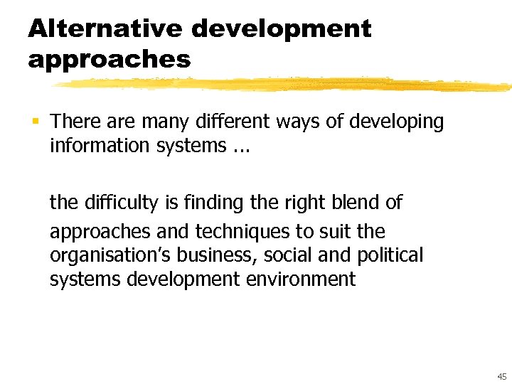 Alternative development approaches § There are many different ways of developing information systems. .