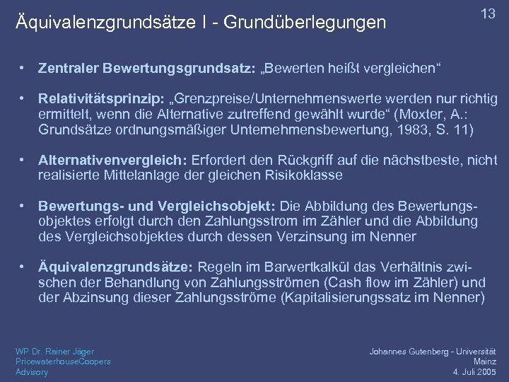 Äquivalenzgrundsätze I - Grundüberlegungen 13 • Zentraler Bewertungsgrundsatz: „Bewerten heißt vergleichen“ • Relativitätsprinzip: „Grenzpreise/Unternehmenswerte