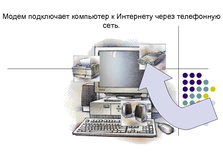 Модем подключает компьютер к Интернету через телефонную сеть. 