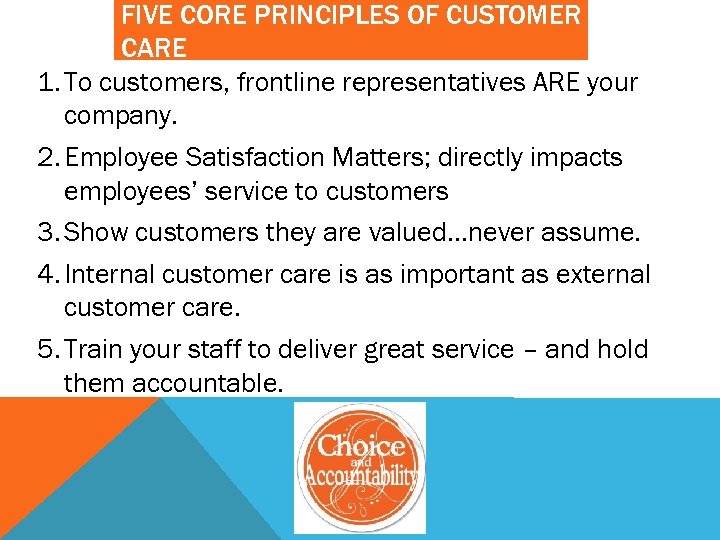 FIVE CORE PRINCIPLES OF CUSTOMER CARE 1. To customers, frontline representatives ARE your company.