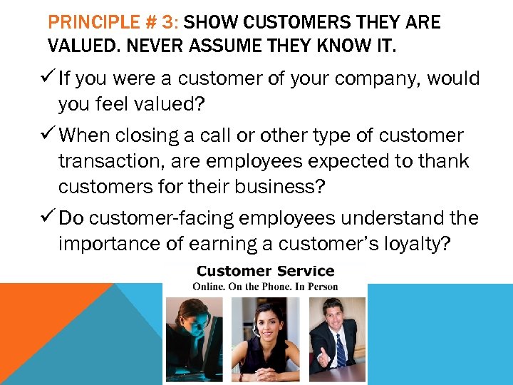 PRINCIPLE # 3: SHOW CUSTOMERS THEY ARE VALUED. NEVER ASSUME THEY KNOW IT. ü
