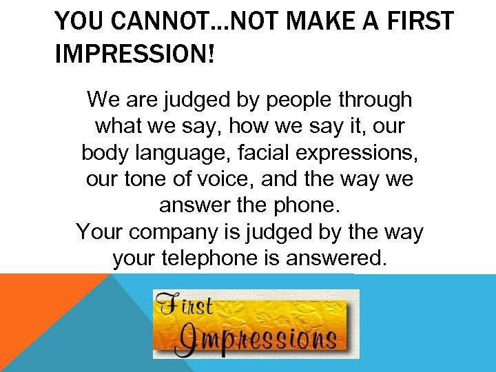 YOU CANNOT. . . NOT MAKE A FIRST IMPRESSION! We are judged by people
