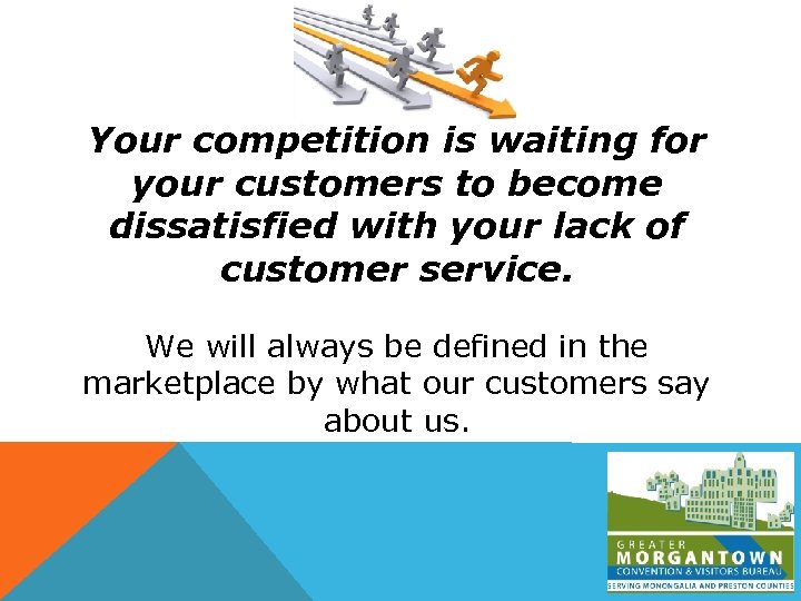 Your competition is waiting for your customers to become dissatisfied with your lack of