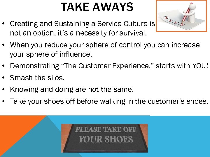 TAKE AWAYS • Creating and Sustaining a Service Culture is not an option, it’s