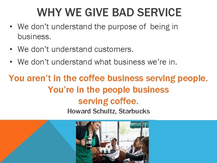 WHY WE GIVE BAD SERVICE • We don’t understand the purpose of being in
