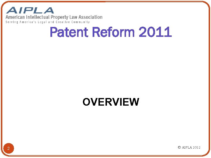 Patent Reform 2011 OVERVIEW 2 © AIPLA 2012 