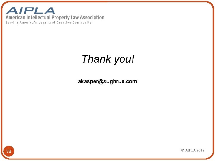 Thank you! akasper@sughrue. com. 38 © AIPLA 2012 