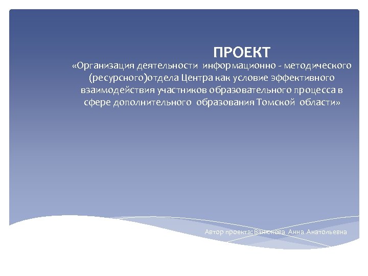 ПРОЕКТ «Организация деятельности информационно - методического (ресурсного)отдела Центра как условие эффективного взаимодействия участников образовательного