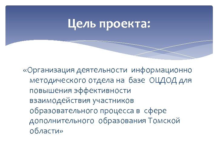 Цель проекта: «Организация деятельности информационно методического отдела на базе ОЦДОД для повышения эффективности взаимодействия