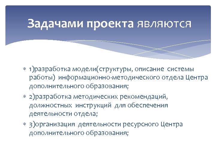 Задачами проекта являются 1)разработка модели(структуры, описание системы работы) информационно-методического отдела Центра дополнительного образования;