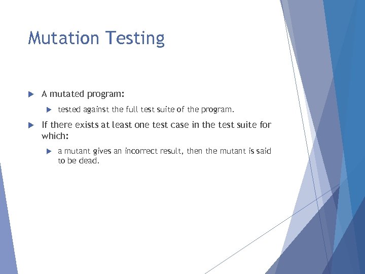 Mutation Testing A mutated program: tested against the full test suite of the program.