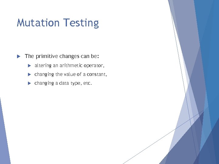 Mutation Testing The primitive changes can be: altering an arithmetic operator, changing the value