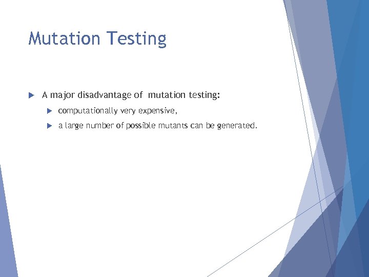 Mutation Testing A major disadvantage of mutation testing: computationally very expensive, a large number