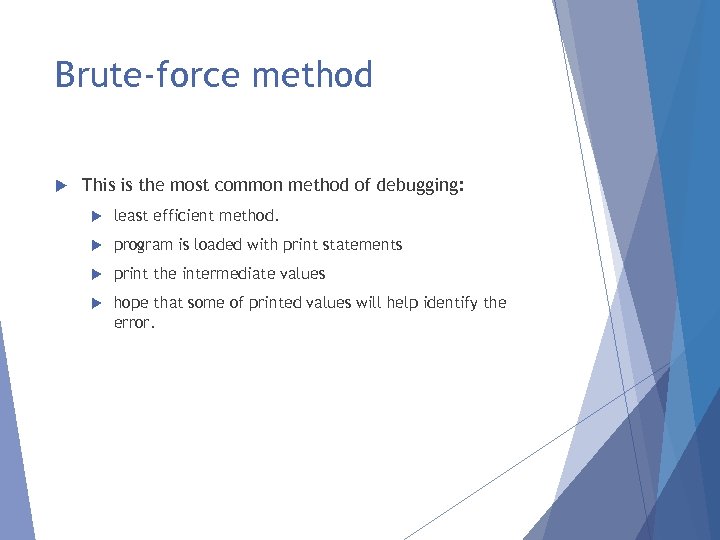 Brute-force method This is the most common method of debugging: least efficient method. program