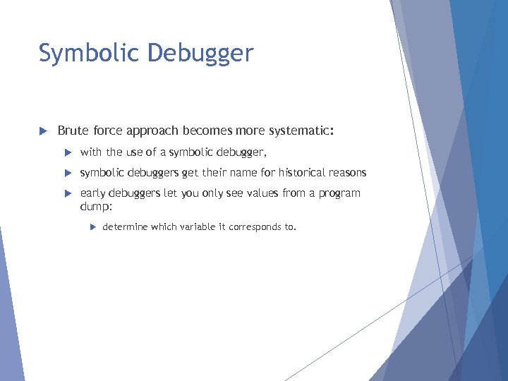 Symbolic Debugger Brute force approach becomes more systematic: with the use of a symbolic