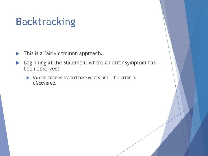 Backtracking This is a fairly common approach. Beginning at the statement where an error