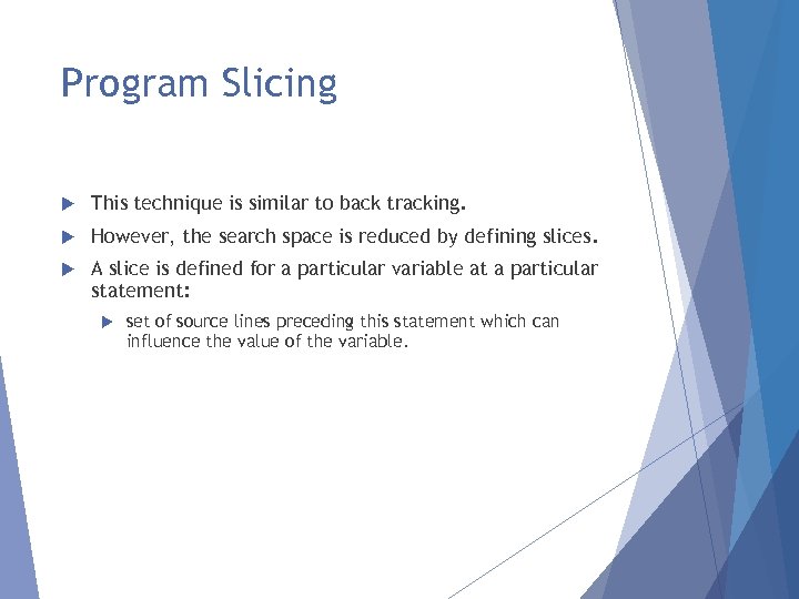 Program Slicing This technique is similar to back tracking. However, the search space is