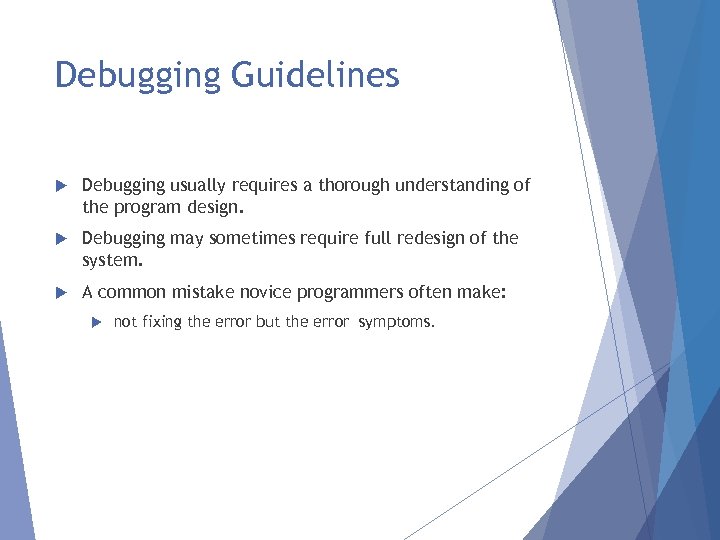 Debugging Guidelines Debugging usually requires a thorough understanding of the program design. Debugging may