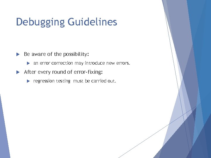 Debugging Guidelines Be aware of the possibility: an error correction may introduce new errors.