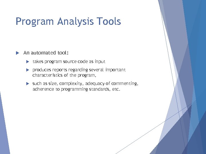 Program Analysis Tools An automated tool: takes program source code as input produces reports