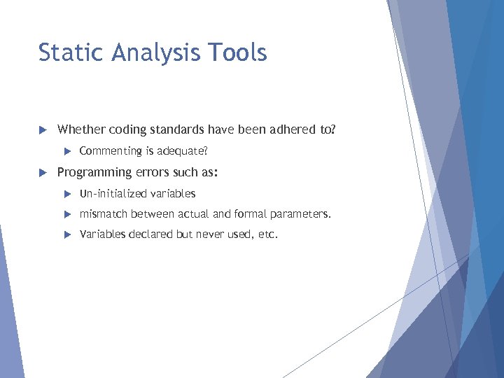 Static Analysis Tools Whether coding standards have been adhered to? Commenting is adequate? Programming